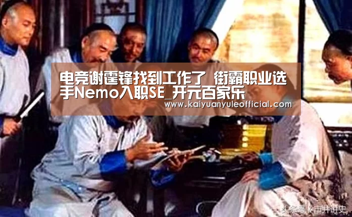 电竞谢霆锋找到工作了 街霸职业选手Nemo入职SE_开元百家乐(图1) 开元赛事